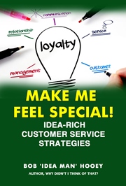 Make ME Feel Special! Idea-rich customer service strategies by Bob ‘Idea Man’ Hooey